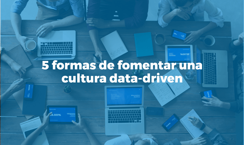 5 formas de fomentar una cultura data driven