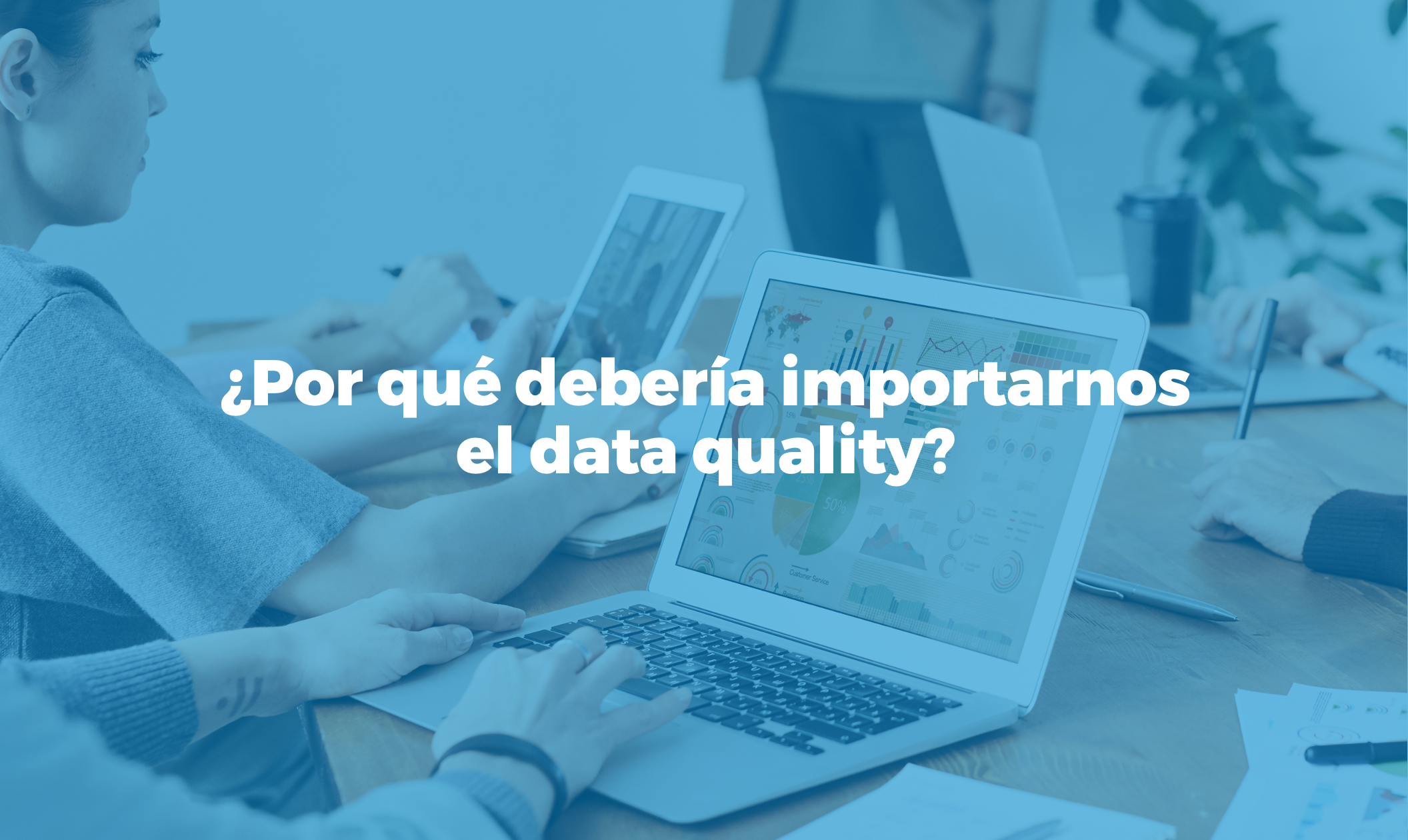 Bismart por qué debería importarnos el data quality