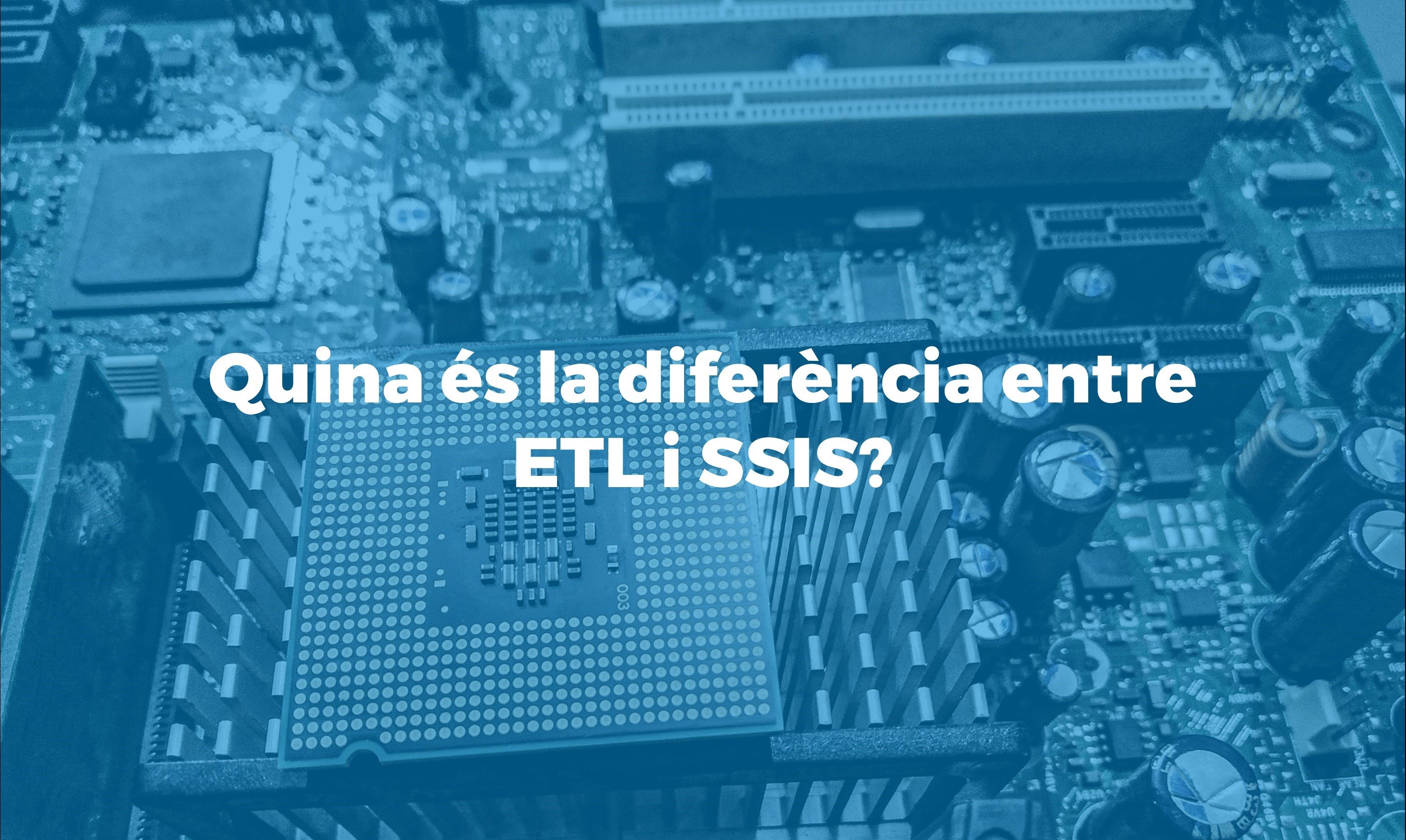 Expliquem la diferencia entre ETL i SSIS