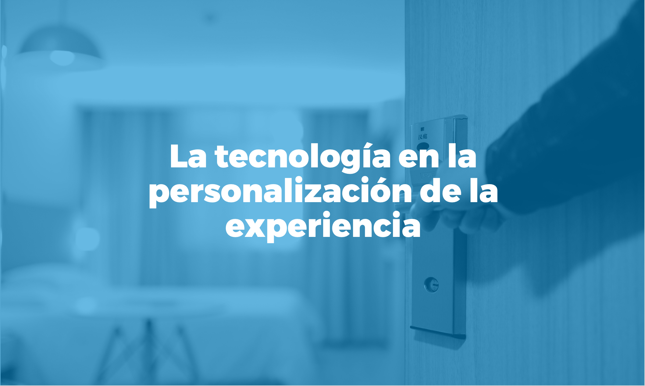 El potencial de la tecnología en la personalización de la experiencia en el sector hotelero